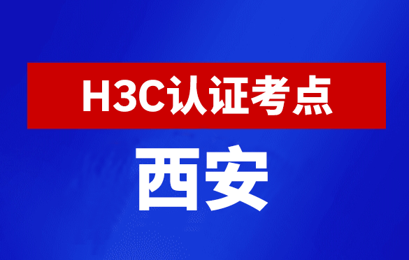 陕西西安新华三H3C认证线下考试地点